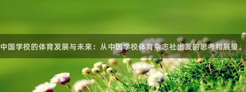 中国学校的体育发展与未来：从中国学校体育杂志社出发的思考和展望。