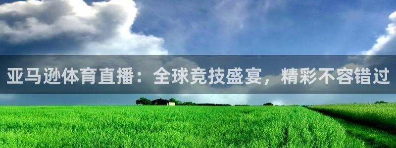 亚马逊体育直播：全球竞技盛宴，精彩不容错过